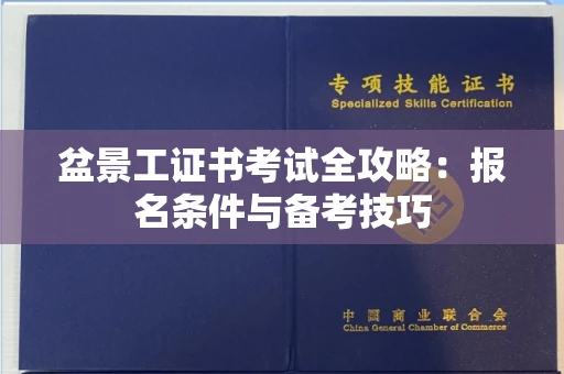 全国盆景工证书考试全攻略:报名条件与备考技巧