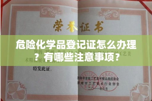 全国危险化学品登记证怎么办理?有哪些注意事项?