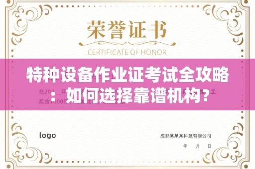 全国特种设备作业证考试全攻略:如何选择靠谱机构?