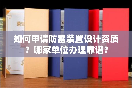 全国如何申请防雷装置设计资质?哪家单位办理靠谱?
