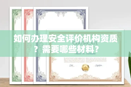 全国如何办理安全评价机构资质?需要哪些材料?