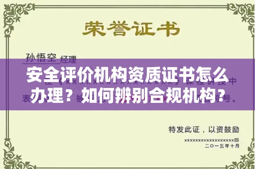 全国安全评价机构资质证书怎么办理?如何辨别合规机构?权威指南在此