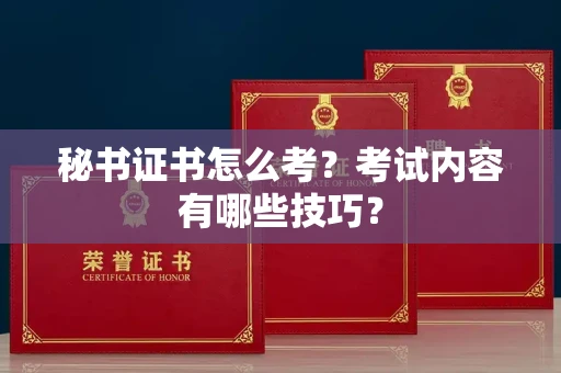 全国秘书证书怎么考?考试内容有哪些技巧?