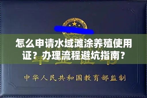 全国怎么申请水域滩涂养殖使用证?办理流程避坑指南?