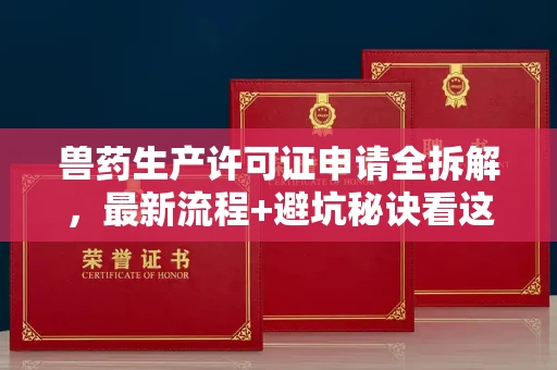 全国兽药生产许可证申请全拆解,最新流程+避坑秘诀看这篇