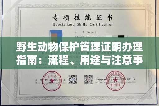 全国野生动物保护管理证明办理指南:流程、用途与注意事项