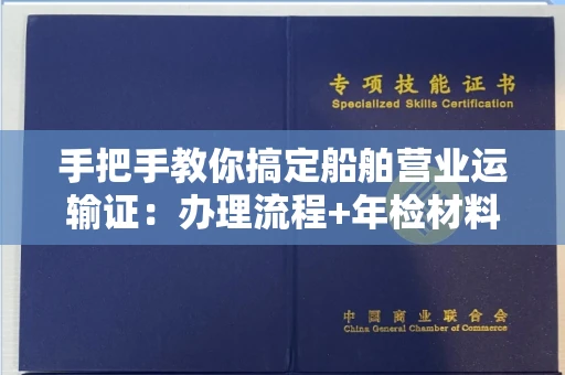 全国手把手教你搞定船舶营业运输证:办理流程+年检材料清单