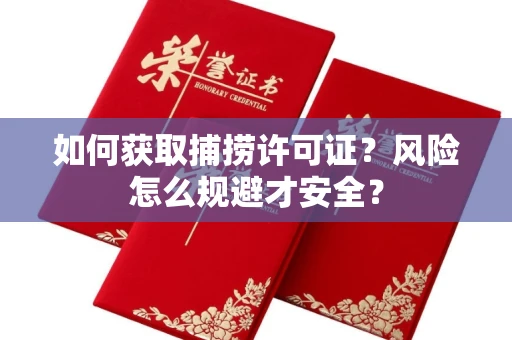 全国如何获取捕捞许可证?风险怎么规避才安全?