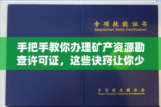 全国手把手教你办理矿产资源勘查许可证,这些诀窍让你少走弯路