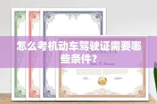 全国怎么考机动车驾驶证需要哪些条件?