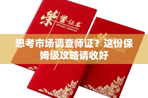 全国想考市场调查师证?这份保姆级攻略请收好