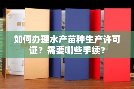 全国如何办理水产苗种生产许可证?需要哪些手续?