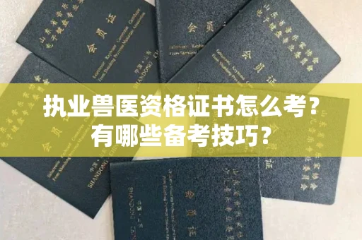 全国执业兽医资格证书怎么考?有哪些备考技巧?