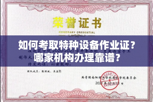 全国如何考取特种设备作业证?哪家机构办理靠谱?