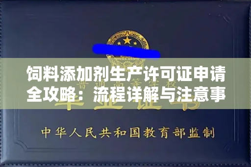 全国饲料添加剂生产许可证申请全攻略:流程详解与注意事项